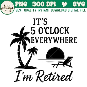 May include: Black and white digital design with text "It's 5 O'Clock Everywhere I'm Retired". The image includes palm trees, a sunset, and a beach chair, perfect for retirement-themed products.