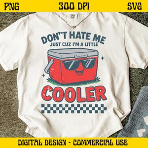Don’t Hate Me Just Cuz I’m A Little Cooler PNG SVG, Funny Cooler Shirt Design, Summer Camping Humor Digital File