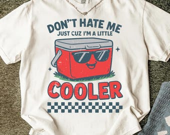 Don’t Hate Me Just Cuz I’m A Little Cooler PNG SVG, Funny Cooler Shirt Design, Summer Camping Humor Digital File