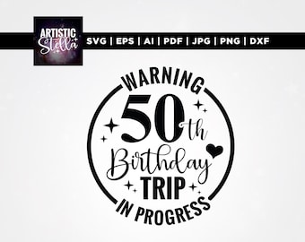May include: Black and white graphic design with the text "WARNING 50th Birthday TRIP IN PROGRESS". The design includes stars and a heart. The top of the image has the text "SVG | EPS | AI | PDF | JPG | PNG | DXF".