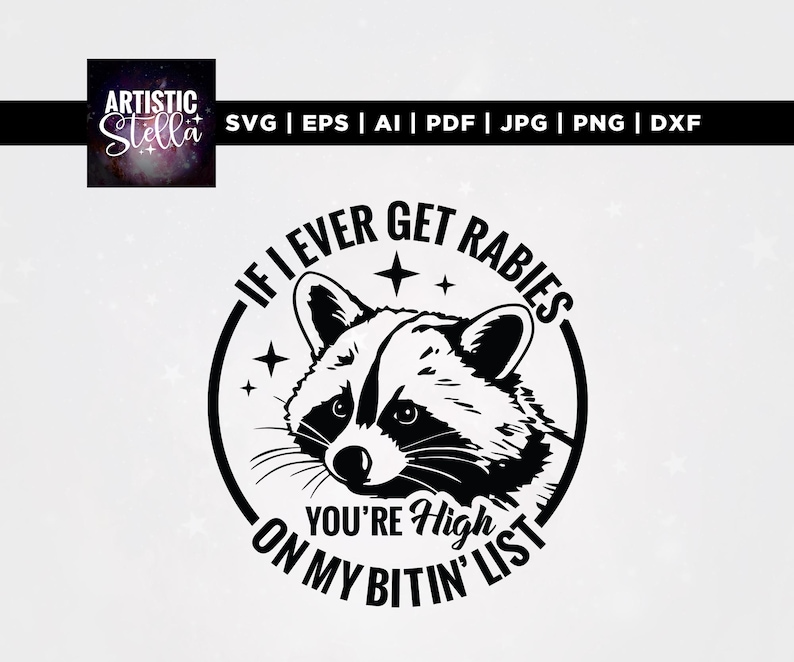 May include: Black and white raccoon graphic with the text "IF I EVER GET RABIES YOU'RE High ON MY BITIN' LIST". The image also includes the text "ARTISTIC Stella" and file type abbreviations.