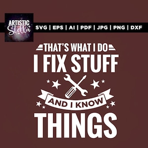 May include: A brown graphic design with the text "THAT'S WHAT I DO, I FIX STUFF, AND I KNOW THINGS" in white. The design includes a wrench and screwdriver crossed, with stars and banners. The top banner reads "SVG | EPS | AI | PDF | JPG | PNG | DXF".