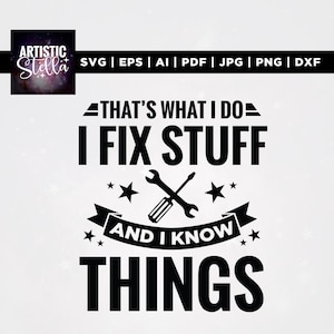 May include: Black and white graphic design with the text "THAT'S WHAT I DO, I FIX STUFF, AND I KNOW THINGS." The design includes a wrench and screwdriver crossed, with stars and a banner. The Artistic Stella logo is in the upper left.