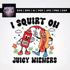 May include: A cartoon graphic with a hot dog and ketchup bottle, with the text "I SQUIRT ON JUICY WIENERS". The ketchup bottle is labelled "LOVE JUICE". The design includes flowers, clouds, and stars, in a retro style.