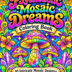 May include: A coloring book titled Psychedelic Mosaic Dreams featuring a vibrant stained glass style illustration of three mushrooms, hibiscus flowers, and crystals. The cover includes the text 10 Intricate Mosaic Designs for Adults.