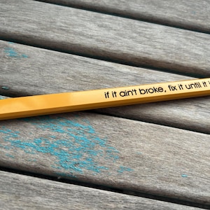 Quote Engraved Carpenter's Pencil- "if it ain't broke, fix it until it is"