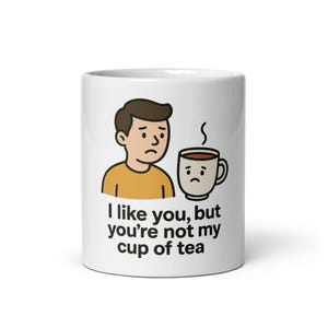 I like you, but you’re not my cup of tea White glossy mug