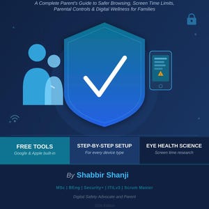 May include: A blue digital book cover titled PROTECTING YOUR CHILD ONLINE: A Complete Parent's Guide to Safer Browsing, Screen Time Limits, Parental Controls & Digital Wellness for Families by Shabbir Shanji, featuring a shield icon with a checkmark.