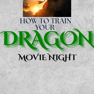 May include: Poster with the text "How to Train Your Dragon Movie Night." The image at the top shows a dragon and a person on a cliff against a sunset. The word "Dragon" is in large green letters.