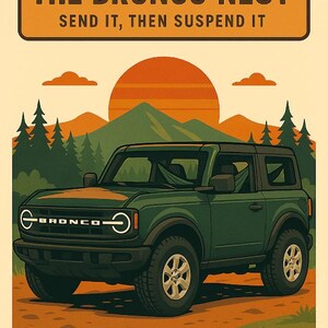 May include: An illustrated poster featuring a green Bronco SUV with the text "THE BRONCO NEST" and "SEND IT, THEN SUSPEND IT". The background includes a sunset, mountains, and trees.