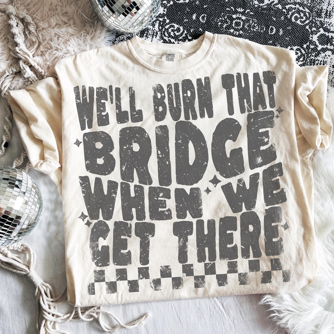 Distressed Retro Checkers We'll Burn That Bridge When We Get There ...