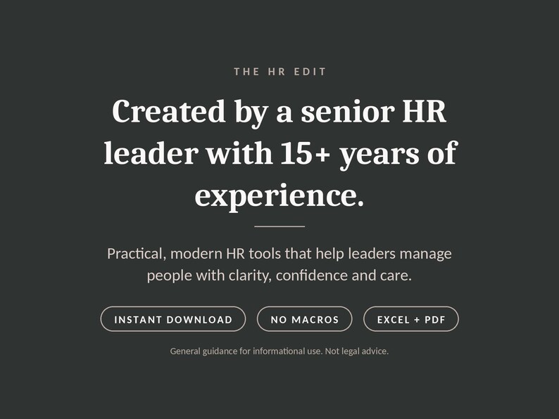 May include: A dark gray digital graphic with white text reading: THE HR EDIT, Created by a senior HR leader with 15+ years of experience. Practical, modern HR tools that help leaders manage people with clarity, confidence and care. INSTANT DOWNLOAD, NO MACROS, EXCEL + PDF. General guidance for informational use. Not legal advice.