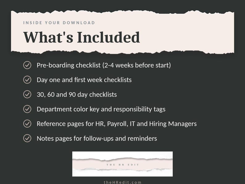 May include: A dark gray digital document titled What's Included with a light pink torn paper header. It lists six items: pre-boarding checklist, day one and first week checklists, 30, 60 and 90 day checklists, department color key, reference pages, and notes.