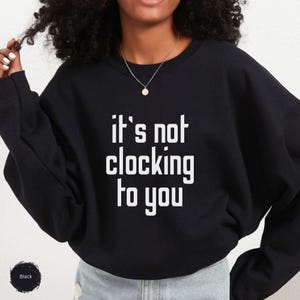 It&#39;s Not Clocking To You Sweatshirt, Hoodie I&#39;m Standing On Business T-shirt, Viral Meme Quote  Tee, Funny Tshirt, TikTok Phrase, Clock It