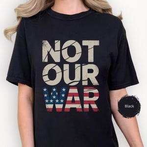 Not Our War America Flag Comfort Colors Shirt , Protest Tee, Anti-War Political T-Shirt, Patriotic Unisex, Stop War Peace, Anti Trump Shirt