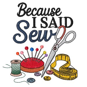 a sewing kit with various sewing tools, including a pair of scissors, a measuring tape, and a spool of thread. The text "Because I said sewing" is displayed above the sewing kit, suggesting a humorous or playful context related to sewing or crafting.