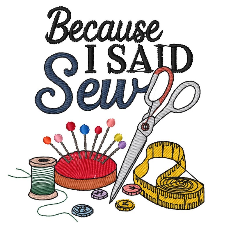 a sewing kit with various sewing tools, including a pair of scissors, a measuring tape, and a spool of thread. The text "Because I said sewing" is displayed above the sewing kit, suggesting a humorous or playful context related to sewing or crafting.