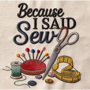 The image is an embroidered design featuring various sewing-related items, including a needle, thread, scissors, pins, and a measuring tape, along with the text "Because I said sewing".