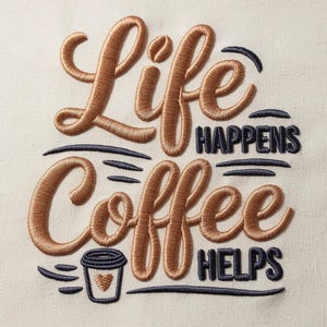 May include: Embroidered fabric with the words "Life Happens Coffee Helps" in a cursive font. The word "Life" and "Coffee" are in a copper color, while "Happens" and "Helps" are in navy blue. A coffee cup graphic is also included.