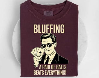 Bluffing Shirt - A Pair Of Balls Beats Everything Tee - Funny Poker Quote Shirt