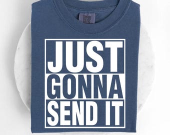Just Gonna Send It Shirt – Funny Send It Tee – Motivational Adventure Shirt