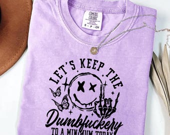 Let's Keep the Dumbfuckery To a Minimum Shirt - Funny Sarcastic Tee, Humor Graphic Shirt, Adult Humor Tee