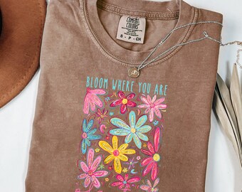 Bloom Where You Are Planted Shirt - Floral Inspirational Tee, Positive Quote Flower Graphic Shirt, Motivational Nature Shirt