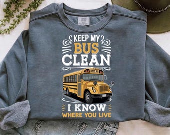Funny Bus Driver Sweatshirt – Keep My Bus Clean I Know Where You Live – School Bus Driver Gift