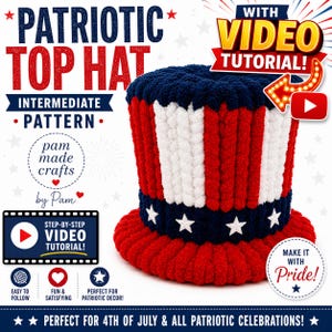 May include: A crochet top hat featuring a red, white, and blue color scheme with vertical stripes on the crown and a blue band adorned with white stars. The text reads PATRIOTIC TOP HAT, INTERMEDIATE PATTERN, WITH VIDEO TUTORIAL, and MAKE IT WITH PRIDE.