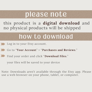 May include: A beige graphic with the text "please note" and "how to download." Instructions are provided for downloading digital products from Etsy, including logging in, navigating to purchases, and downloading files. The note indicates downloads are not available through the Etsy app.