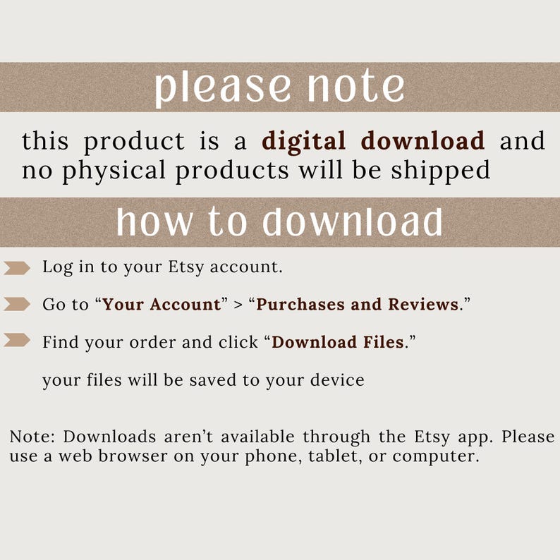 May include: A beige and brown graphic with the text "please note" and "how to download." Instructions are provided for downloading digital products from Etsy, including logging in, navigating to purchases, and downloading files. The note specifies downloads aren't available through the Etsy app.