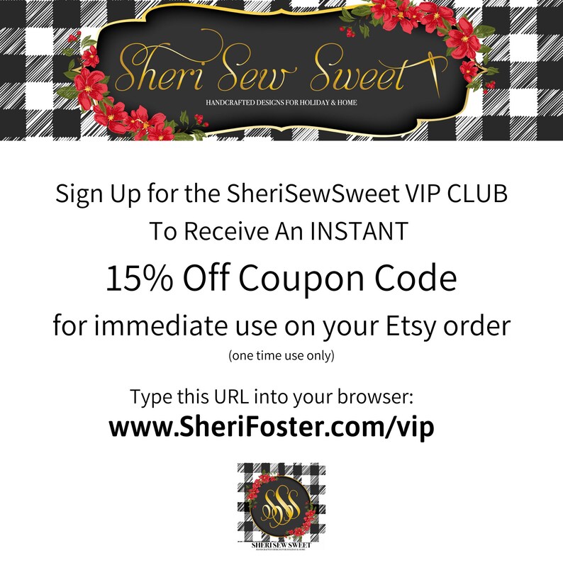 May include: A graphic with a black and white checkered background and red flowers. The text "Sheri Sew Sweet" is in a white banner with a red sewing needle. The text "Sign Up for the SheriSewSweet VIP CLUB To Receive An INSTANT 15% Off Coupon Code for immediate use on your Etsy order (one time use only) Type this URL into your browser: www.SheriFoster.com/vip" is in black text.