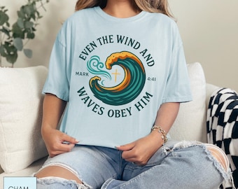 Even the Wind and Waves Obey Him TShirt, Christian Mark 4:41 Quote Shirt, Faith Tee, Religious Bible Verse Gift, Scripture Be Still Shirt
