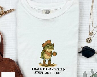 I Have To Say Weird Stuff Or I'll Die Shirt, Frog Drinking Coffee Shirt, Funny Sarcastic Humor Tshirt, Unhinged Shirt, Weird Friend Gift