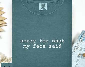 Comfort Colors® Sorry for What My Face Said Graphic Tee, Funny Mood Tee, Sarcastic Resting Face Shirt, Gift for Her, Introvert Humor Shirt