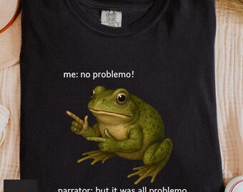 Me No Problemo But It Was All Problemo Shirt: Funny Frog Tshirt, Frog Meme Shirt, Sarcastic Quote Tee, No Problemo Shirt, Yankee Swap Gift