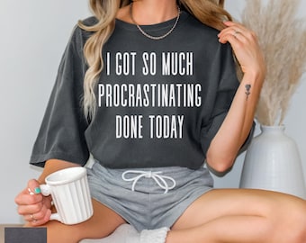Funny Procrastination T-Shirt: Sarcastic Humor Tee, Sarcastic Quote Shirt