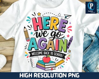 Here We Go Again Back to School PNG, Funny Teacher Student PNG, Welcome Back to School Sublimation Design, School Shirt PNG