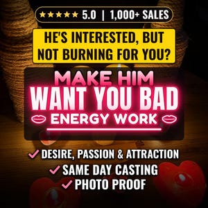 Make Him Want You Bad Energy Work, Desire, Lust, Passion, Seduction & Irresistible Attraction