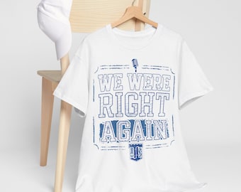 Wir hatten wieder Recht | Weg Ende Weisheit | Talking Town Neckerei-T-Shirt für Fans, die es früh anriefen, laut sagten und es genau richtig fanden