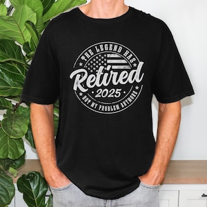 Legend Has Retired 2025 T-Shirt, Not My Problem Anymore Tee, Funny Retirement Sweatshirt, Unisex Retiree Hoodie