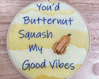 Embroidery Hoop Art - You'd Better Not Squash My Good Vibes- Hand Embroidered in a 6" Hoop
