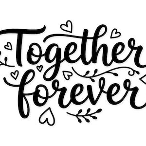 May include: A black script design on a white background reads "Together forever." The design includes heart and leaf accents. Suitable for wall art, cards, or other crafts.