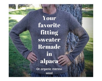 Have your favorite fitting sweater remade in natural alpaca or organic merino wool.  Plain or ribbed knit sweaters only!!!!