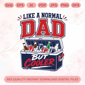 May include: A digital graphic design featuring the text LIKE A NORMAL DAD BUT COOLER with a navy blue cooler filled with various beverage cans and bottles. The top includes file formats SVG, EPS, AI, PDF, JPG, PNG, DFX and bottom text reads BEST QUALITY INSTANT DOWNLOAD DIGITAL FILES.