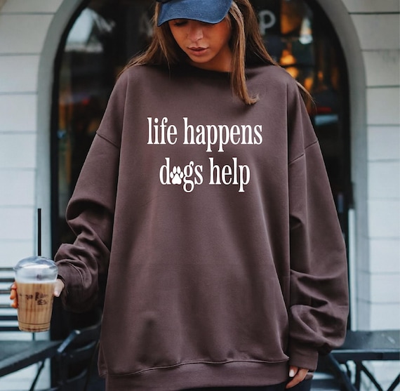 Life Happens Dogs Help Sweatshirt, Funny Dog Lover Hoodie, Puppy Love Shirt, Pet Therapy Gift, S879