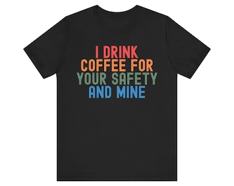 Maglietta "Bevo caffè per la tua sicurezza e la mia" / Maglietta divertente per gli amanti del caffè / Regalo sarcastico sulla caffeina / Maglietta con umorismo mattutino