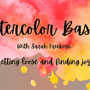 Watercolor Basics: A Beginner&#39;s Guide to Letting Loose and Finding Joy