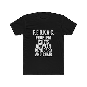 Funny PEBKAC Unisex Cotton Crew Tee for Tech Lovers, Computer Geeks, IT Professionals - Programmer Humor T-Shirt, Computer Science Gift,