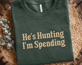 Funny Hunting Widow Shirt: He's Hunting I'm Spending, Autumn Humor